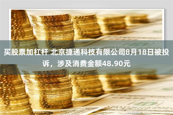 买股票加杠杆 北京捷通科技有限公司8月18日被投诉，涉及消费金额48.90元