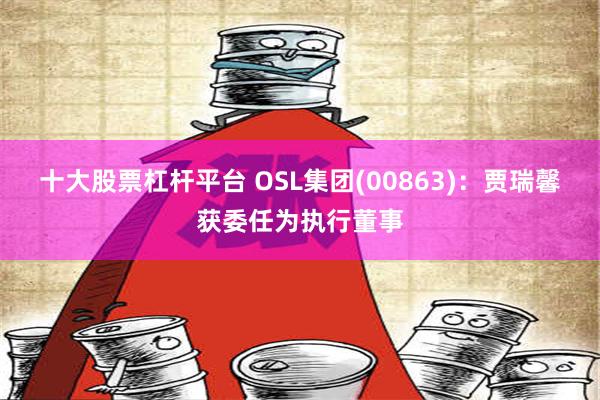 十大股票杠杆平台 OSL集团(00863)：贾瑞馨获委任为执行董事