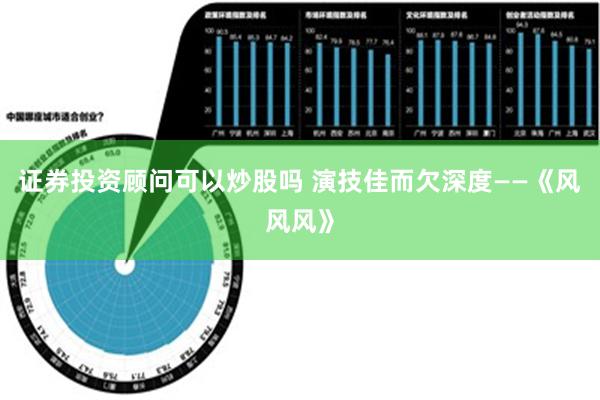 证券投资顾问可以炒股吗 演技佳而欠深度——《风风风》