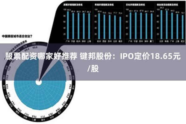 股票配资哪家好推荐 键邦股份：IPO定价18.65元/股