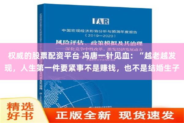 权威的股票配资平台 冯唐一针见血：“越老越发现，人生第一件要紧事不是赚钱，也不是结婚生子