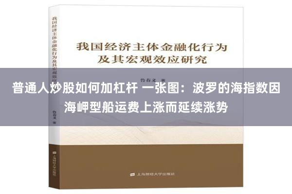 普通人炒股如何加杠杆 一张图：波罗的海指数因海岬型船运费上涨而延续涨势