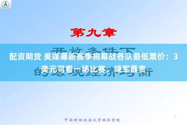 配资期货 美媒曝新赛季揭幕战各队最低票价：3美元可看一场比赛，绿军最贵