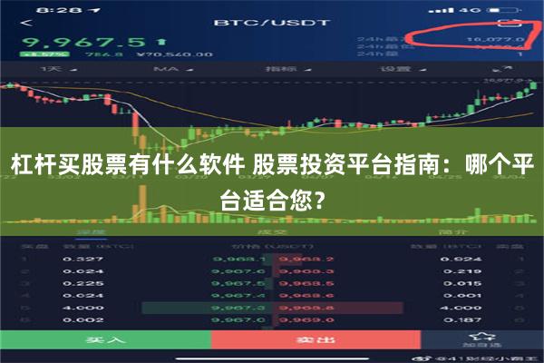 杠杆买股票有什么软件 股票投资平台指南：哪个平台适合您？