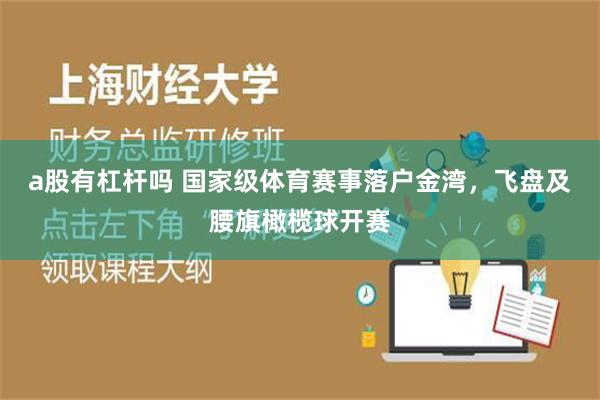 a股有杠杆吗 国家级体育赛事落户金湾，飞盘及腰旗橄榄球开赛