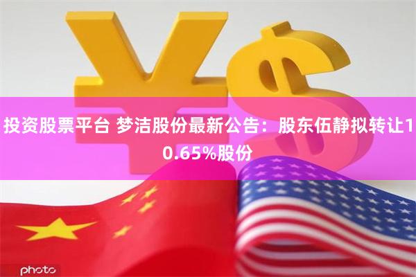 投资股票平台 梦洁股份最新公告：股东伍静拟转让10.65%股份