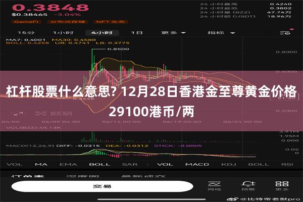 杠杆股票什么意思? 12月28日香港金至尊黄金价格29100港币/两